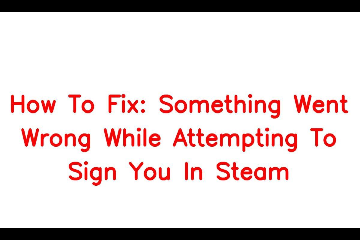 How To Fix Something Went Wrong While Attempting To Sign You In Steam