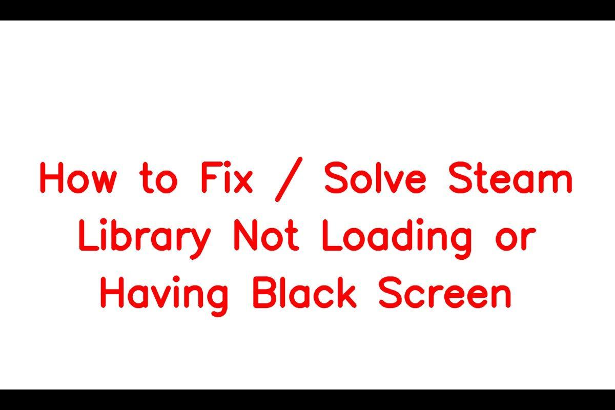 How to Fix / Solve Steam Library Not Loading or Having Black Screen