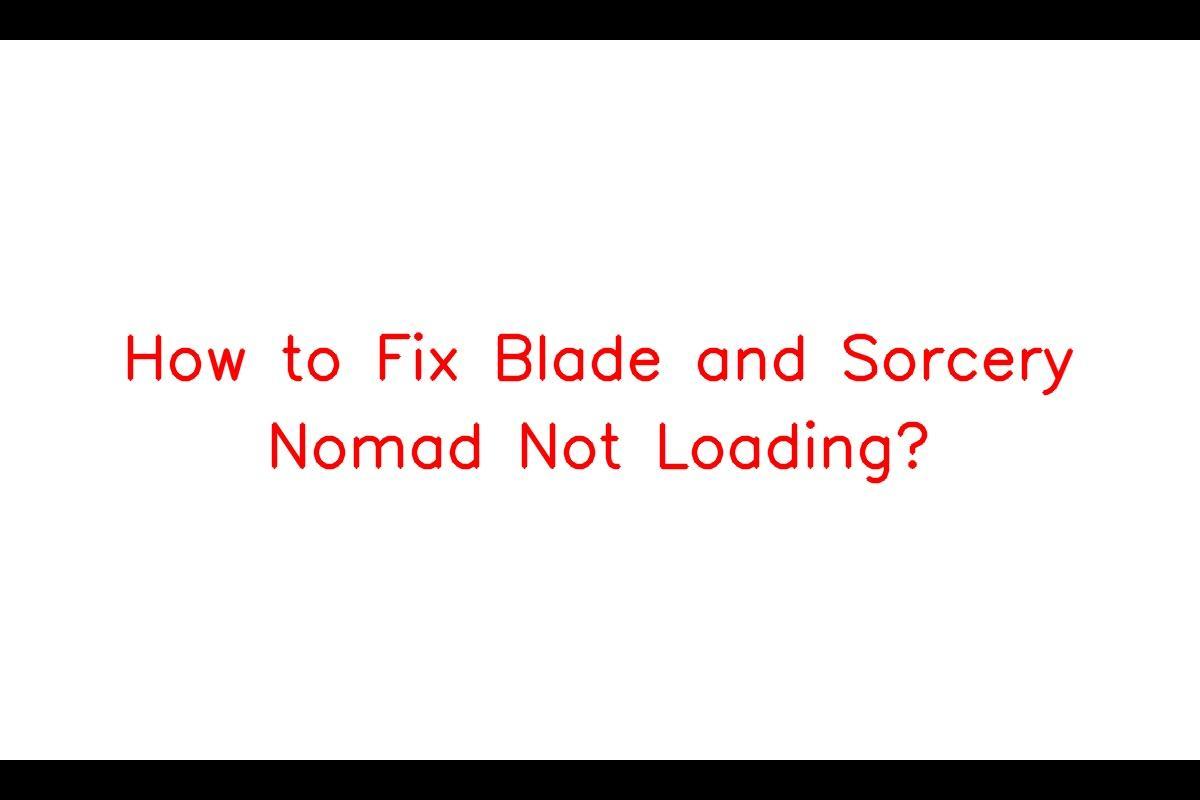 How to Fix Blade and Sorcery Nomad Not Loading? Sarkari Result