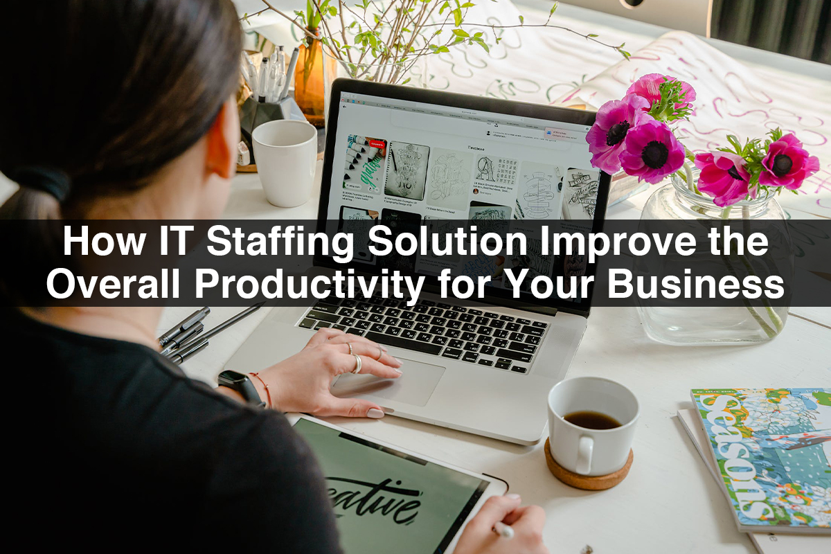 IT Staffing Solution Helps Improve Overall Productivity for Your Business