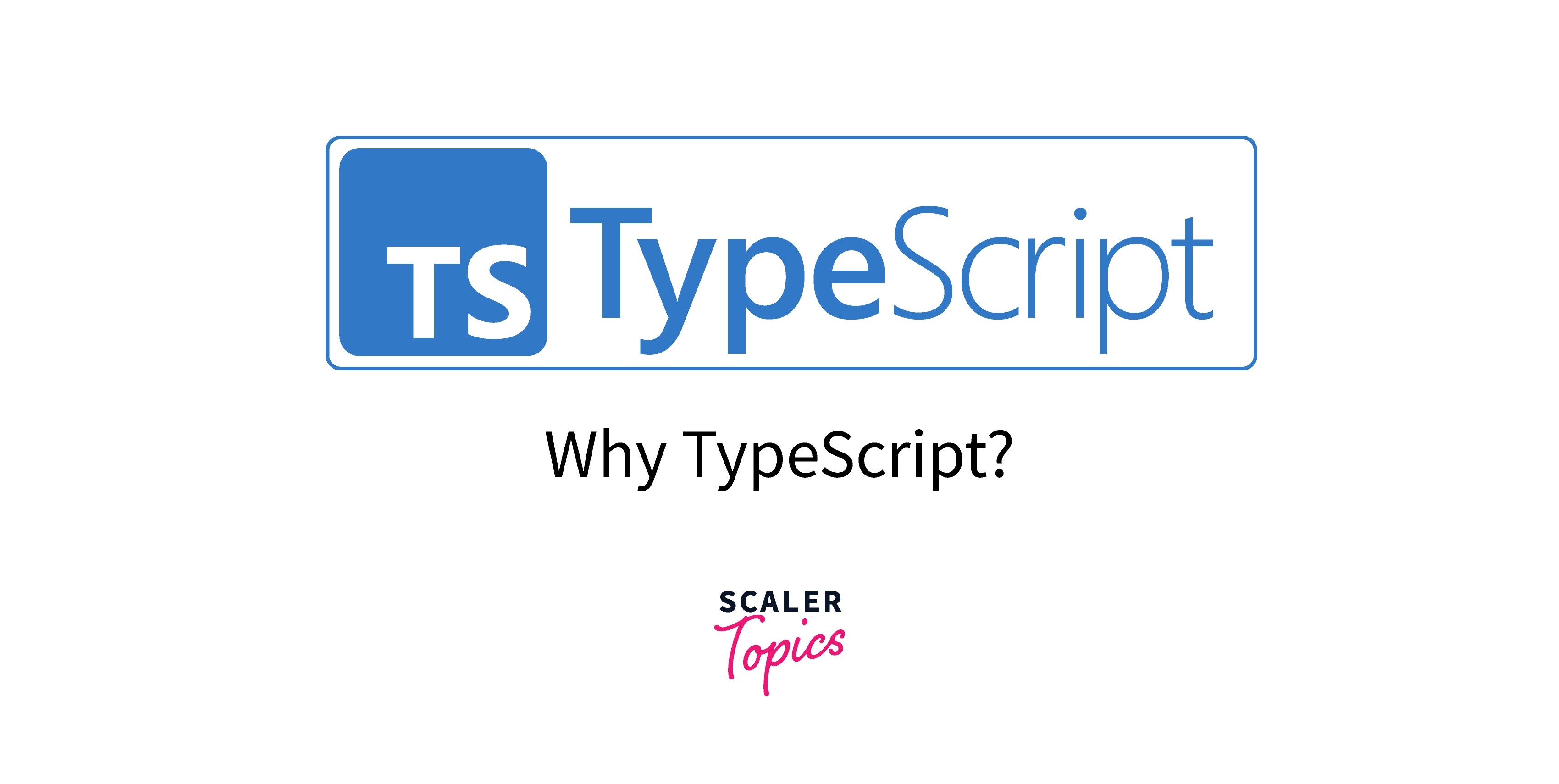 Why TypeScript? Scaler Topics