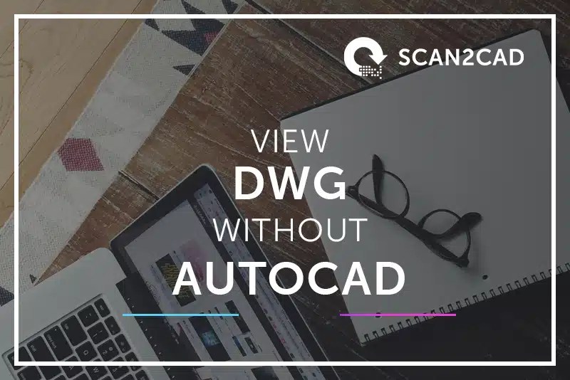 How to View DWG Files without AutoCAD Scan2CAD