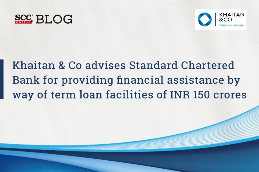 Khaitan & Co advises Standard Chartered Bank for providing financial