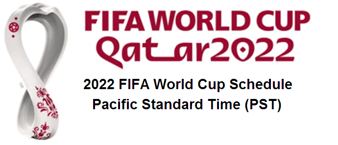 2022 FIFA World Cup Schedule in Pacific Standard Time (PST)