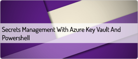 Secrets management with Azure Key Vault and Powershell | Scripting Library