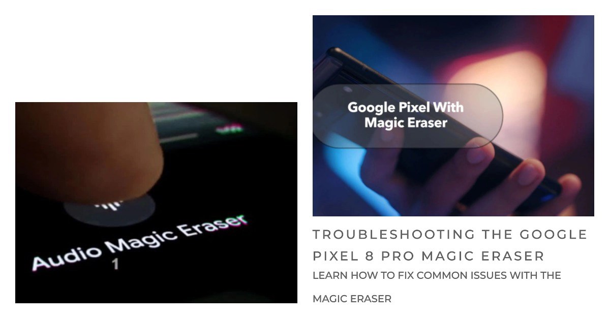 Google Pixel 8 Pro Magic Eraser Why Is It Not Working Properly and How