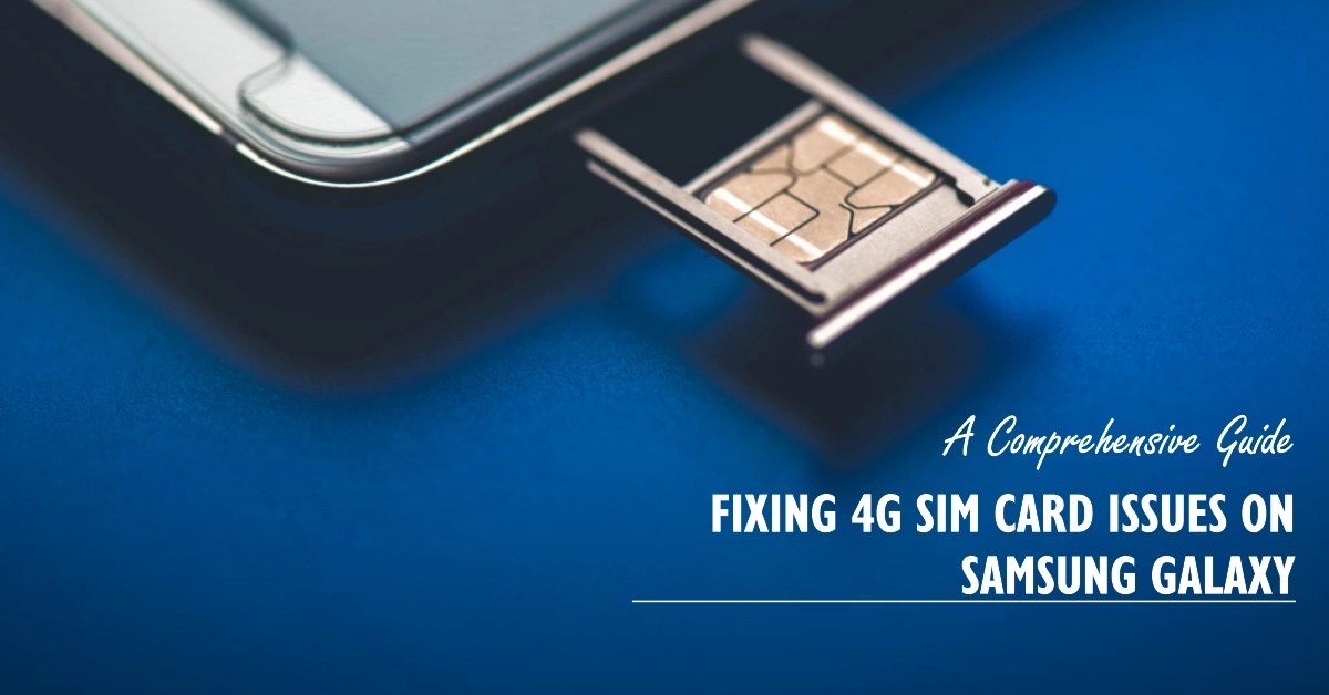 Troubleshooting 4G SIM Card Issues on Samsung Galaxy Smartphones A
