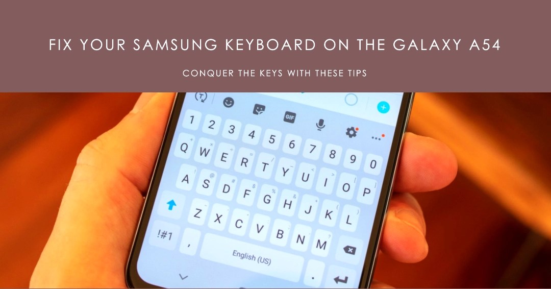 Conquering the Keys How to Fix Your Samsung Keyboard on the Galaxy A54
