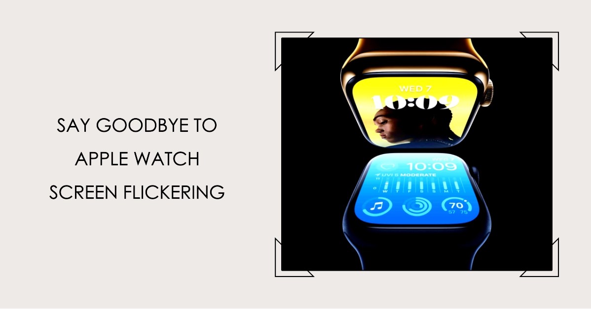 Apple Watch Series 8 Screen Flickering What Causes and How to Fix It
