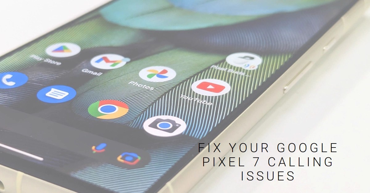 Can't Make Calls on Your Google Pixel 7? Fix It With These Easy Tweaks