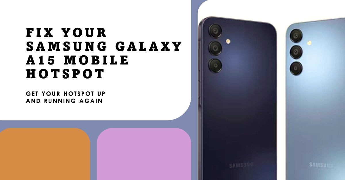 Samsung Galaxy A15 Mobile Hotspot Not Working? Find Out Why and How to