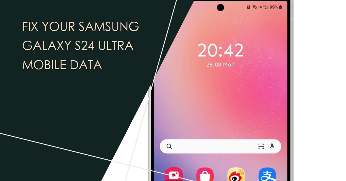 Samsung Galaxy S24 Ultra Mobile Data Not Working? Find out why and how