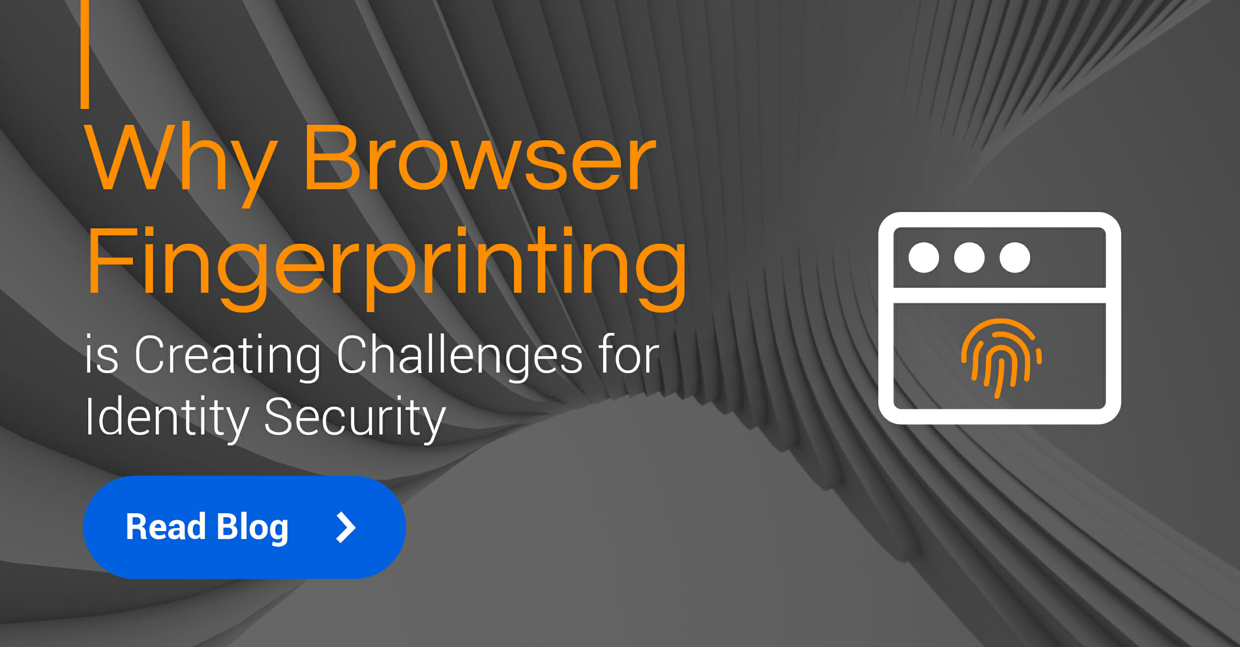 Why Browser Fingerprinting is Creating Challenges for Identity Security SecureAuth