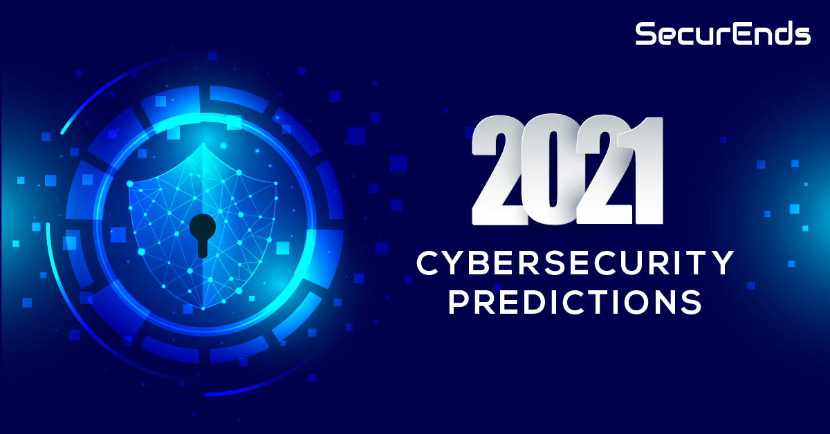 2021 Cybersecurity Predictions SecurEnds