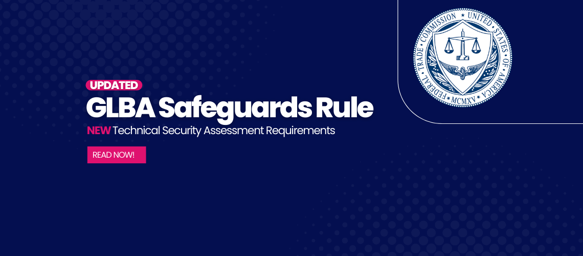 UPDATED GLBA Safeguards Rule Implements NEW Technical Security