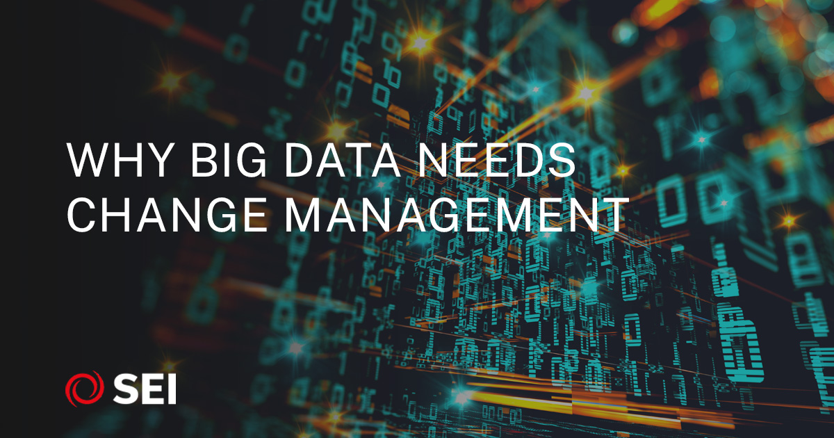 SEI Insights Why Big Data Needs Change Management