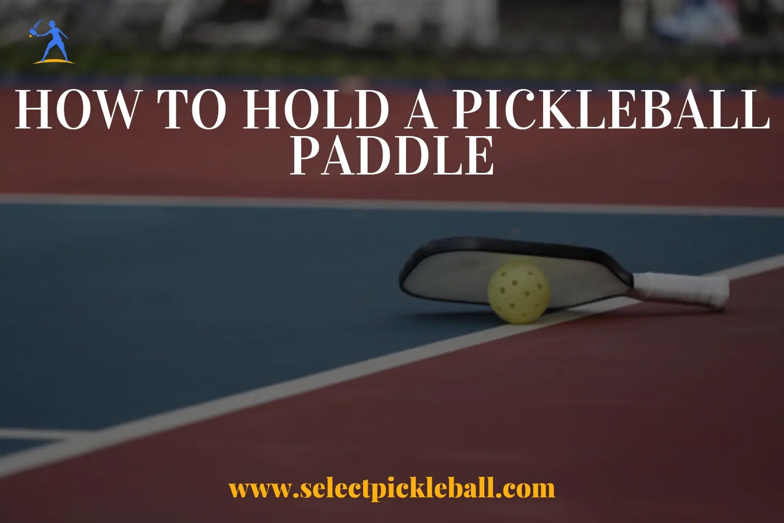 How To Hold A Pickleball Paddle Step by Step Guide