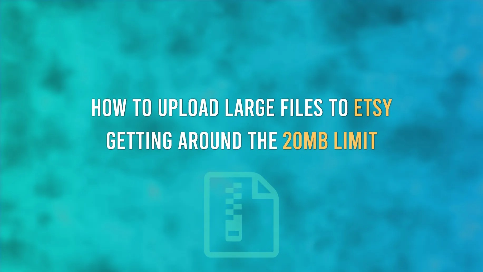 How To Upload Large Files To Etsy Easily Getting Around The 20MB File Limit