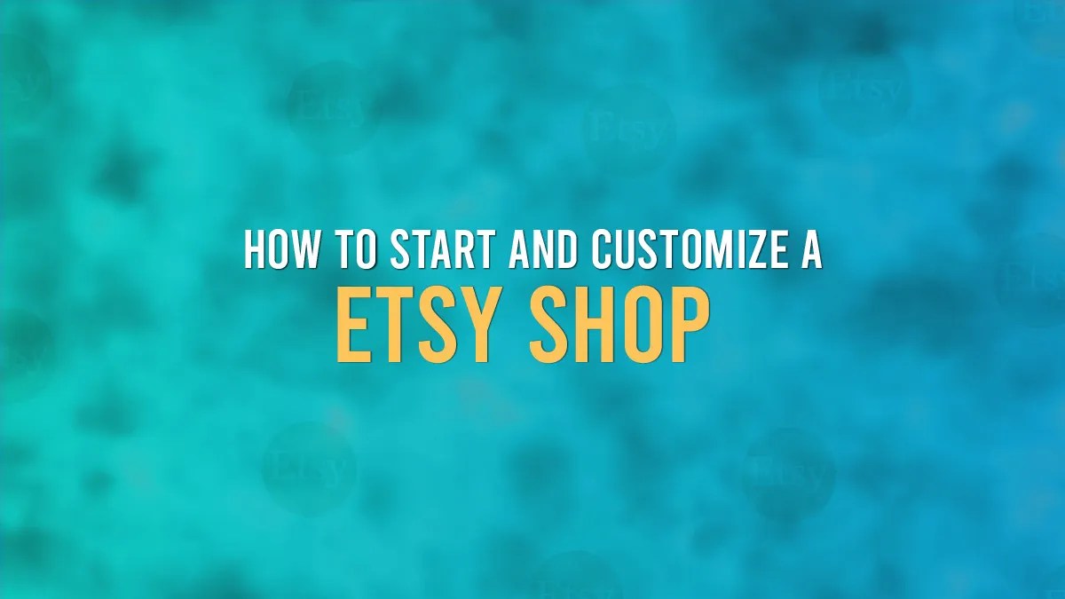 How To Start An Etsy Shop 13 Simple Steps To Open And Customize Your Etsy Store
