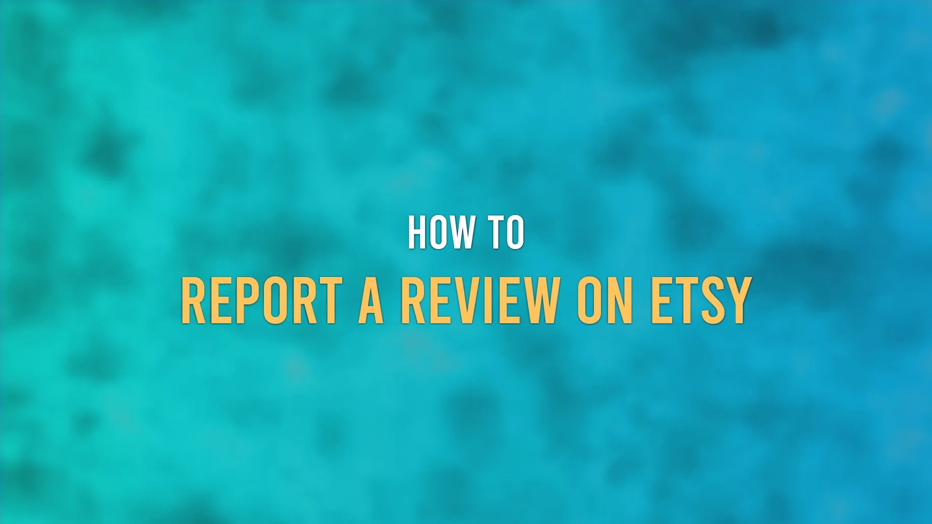 How To Report A Review On Etsy 3 Quick Tips For Reporting Negative