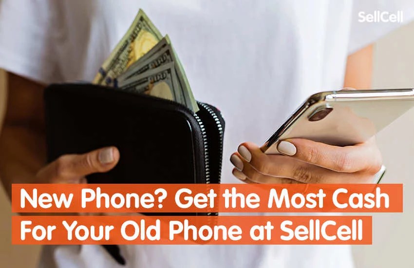 New Phone? Get the Most Cash For Your Old Phone at SellCell SellCell
