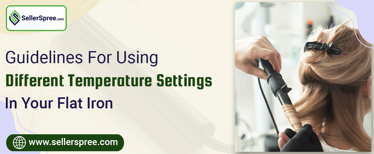 Guidelines for Using Different Temperature Settings in Your Flat Iron