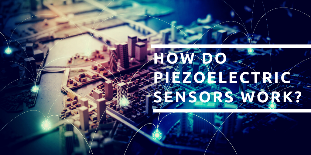 Piezoelectric Sensors How Do Piezoelectric Sensors Work