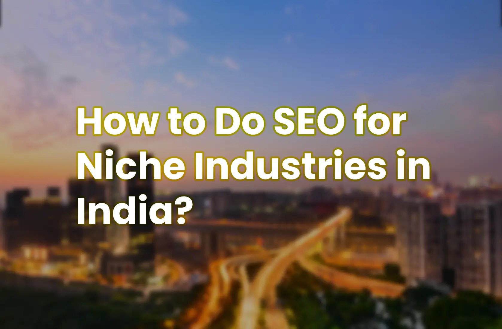 SEO for Niche Industries in India A Comprehensive Overview
