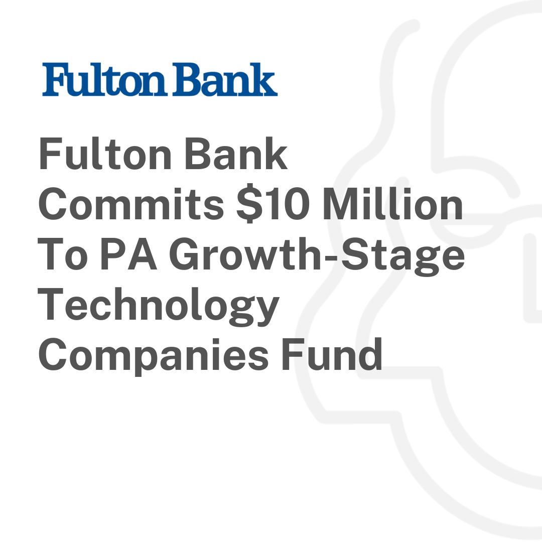 Fulton Bank Commits 10 Million To PA GrowthStage Technology Companies