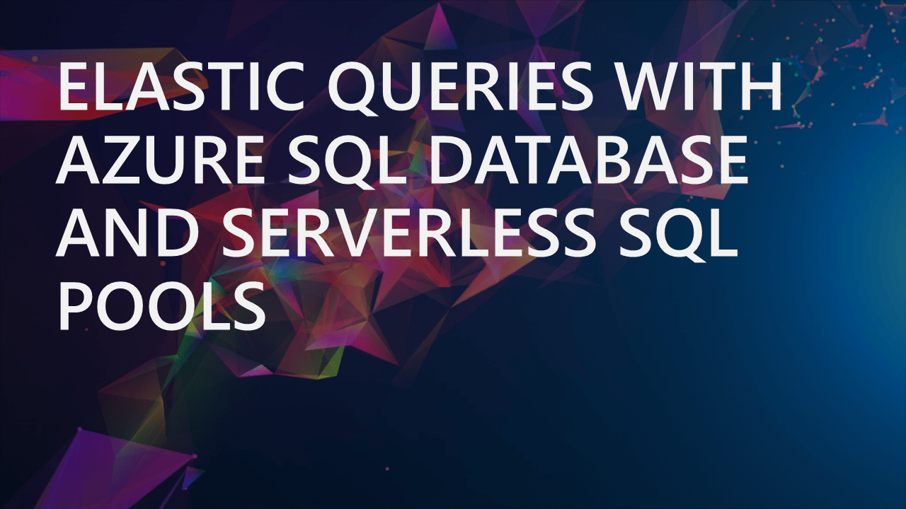 Elastic Queries with Azure SQL Database and Synapse Analytics