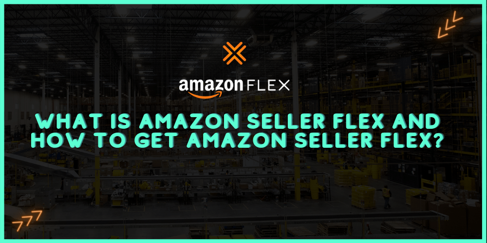 What Is Amazon Seller Flex And How To Get Amazon Seller Flex