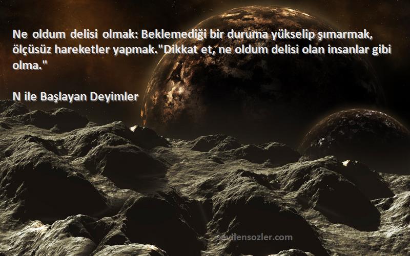 Ne oldum delisi olmak Beklemediği bir duruma yükselip şımarmak,
