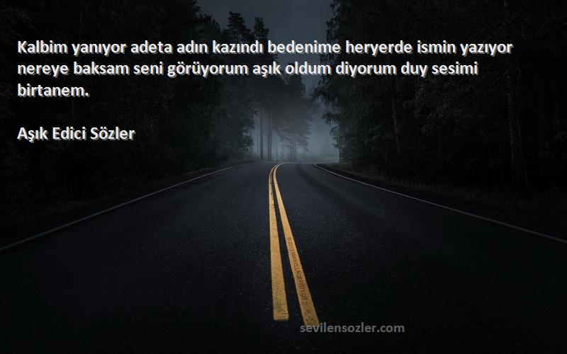 Kalbim yanıyor adeta adın kazındı bedenime heryerde ismin yazıyor...