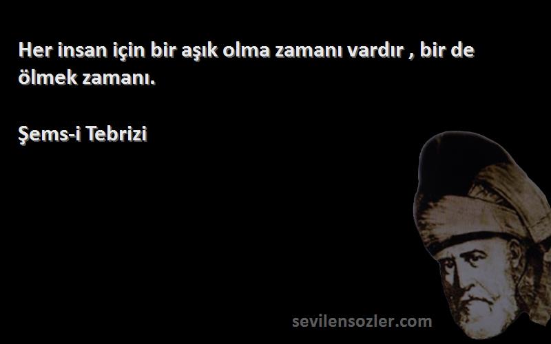 Her insan için bir aşık olma zamanı vardır , bir de ölmek zamanı....
