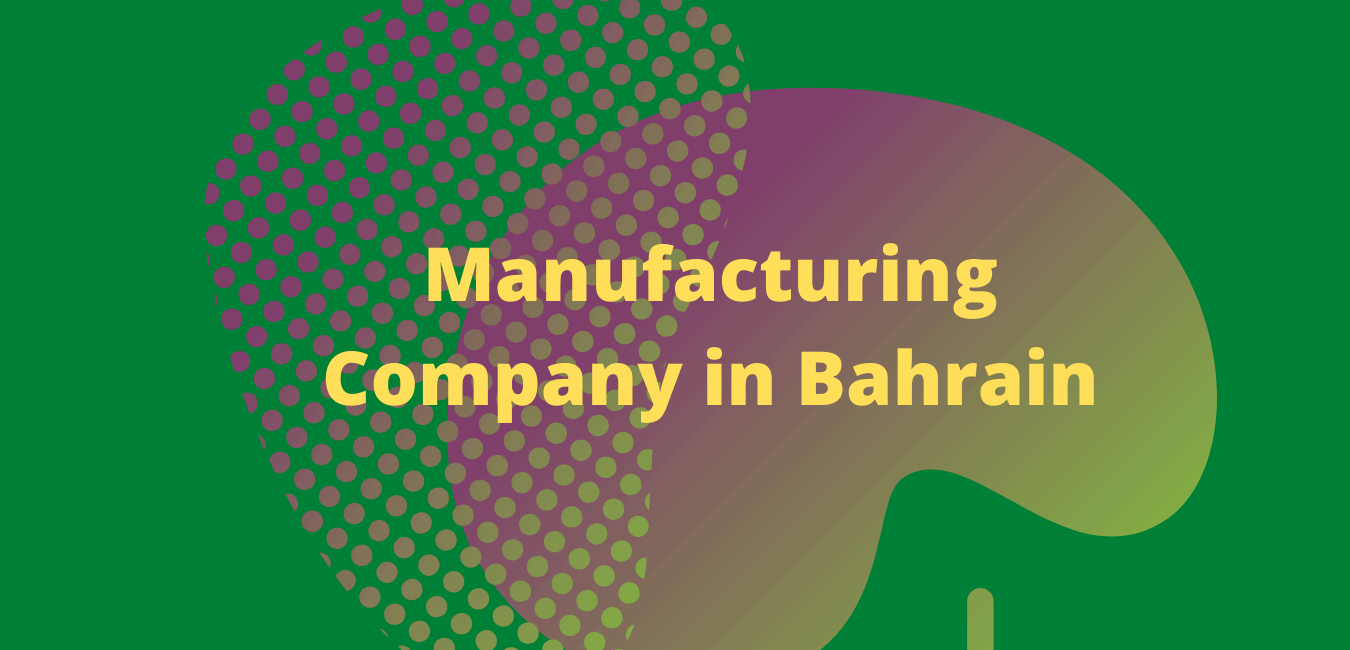 How to Setup a Manufacturing Company in Bahrain