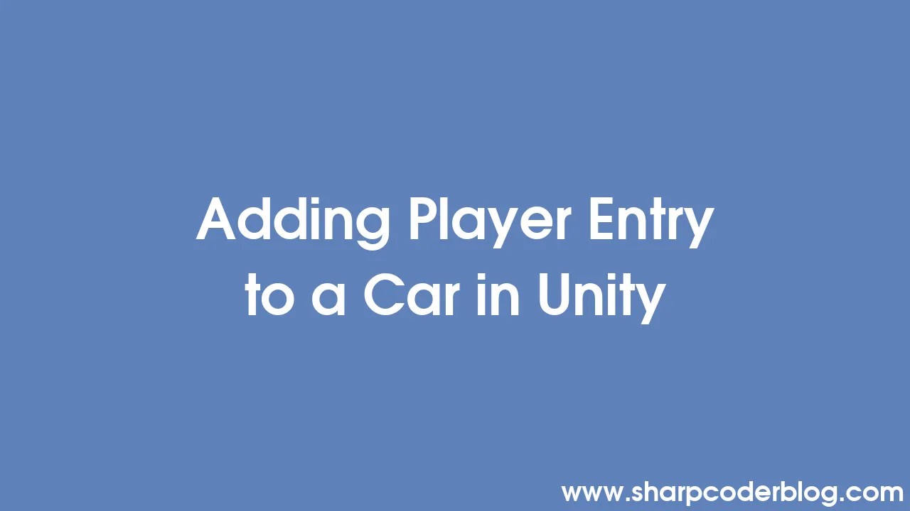 Adding Player Entry to a Car in Unity Sharp Coder Blog