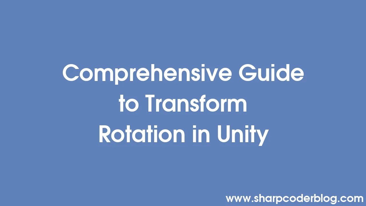 Comprehensive Guide to Transform Rotation in Unity Sharp Coder Blog
