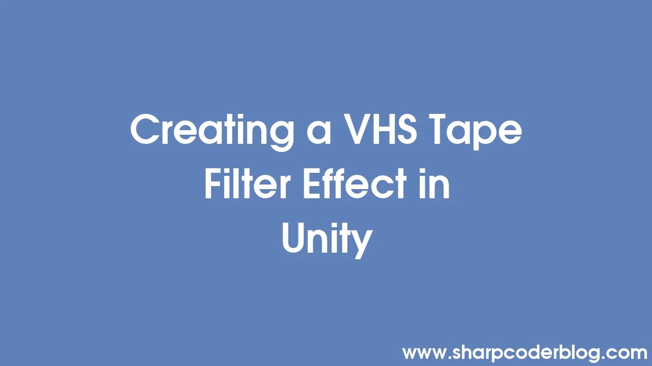 Creating a VHS Tape Filter Effect in Unity Sharp Coder Blog