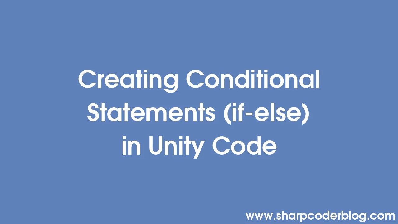 Creating Conditional Statements (ifelse) in Unity Code Sharp Coder Blog