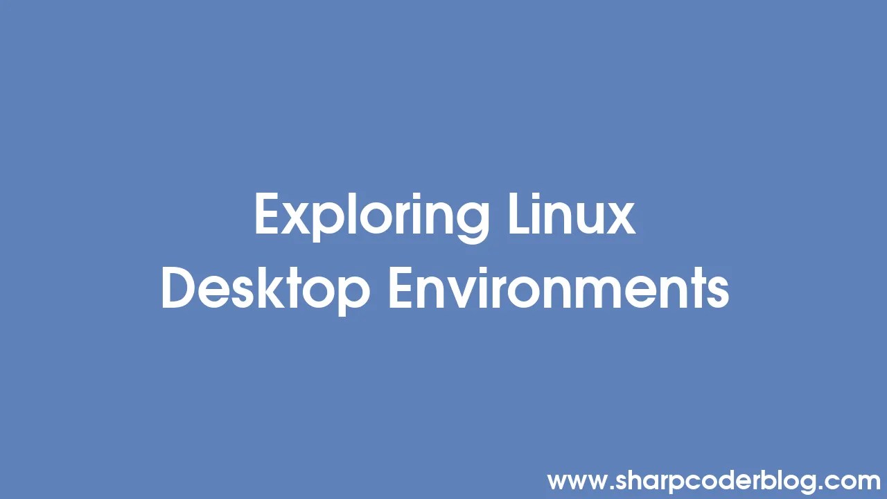 Exploring Linux Desktop Environments Sharp Coder Blog