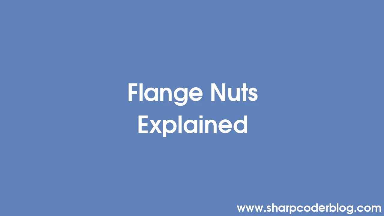 Flange Nuts Explained | Sharp Coder Blog