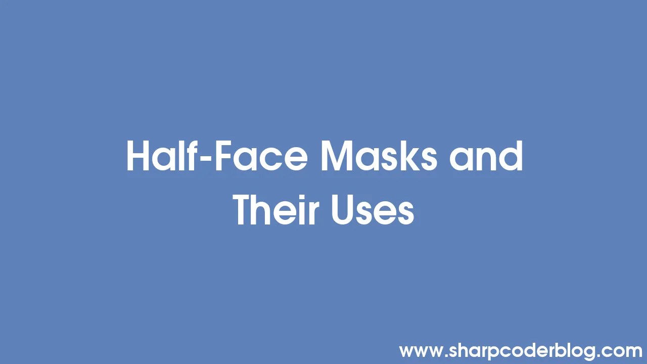 HalfFace Masks and Their Uses Sharp Coder Blog