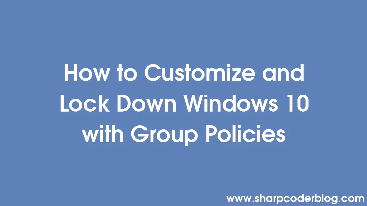 How to Customize and Lock Down Windows 10 with Group Policies Sharp