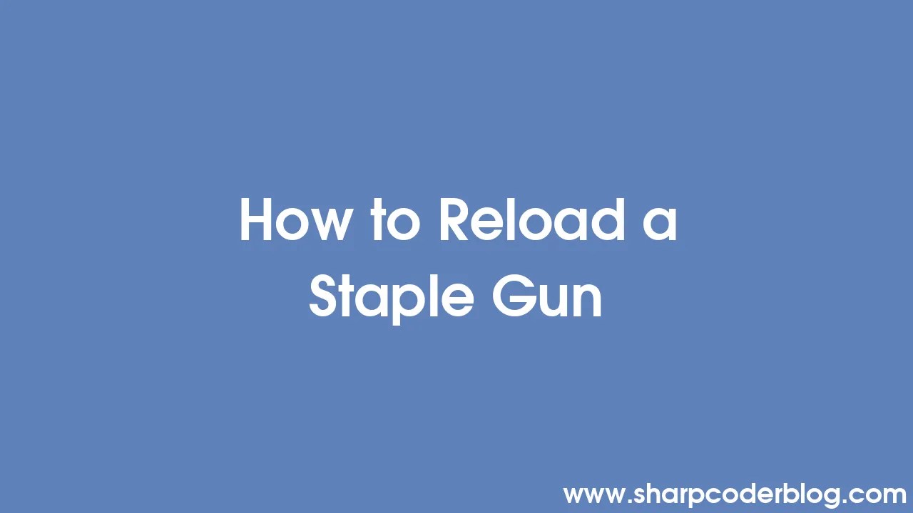 How to Reload a Staple Gun Sharp Coder Blog
