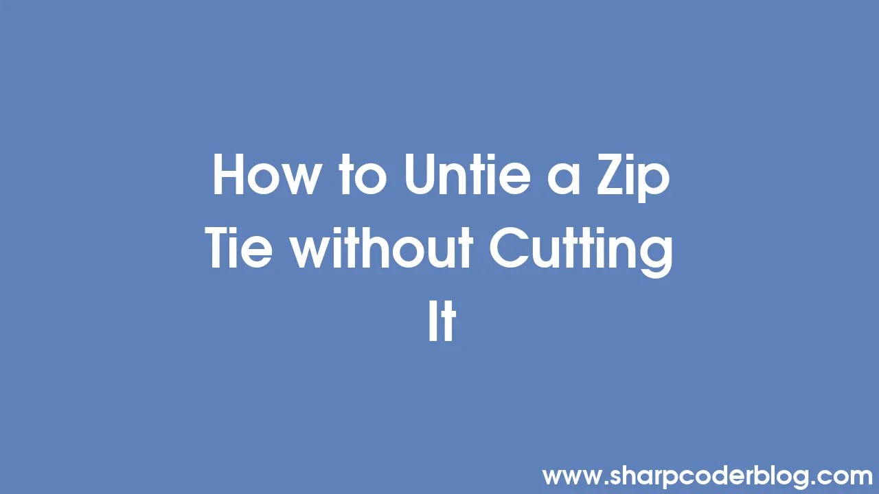 How to Untie a Zip Tie without Cutting It Sharp Coder Blog