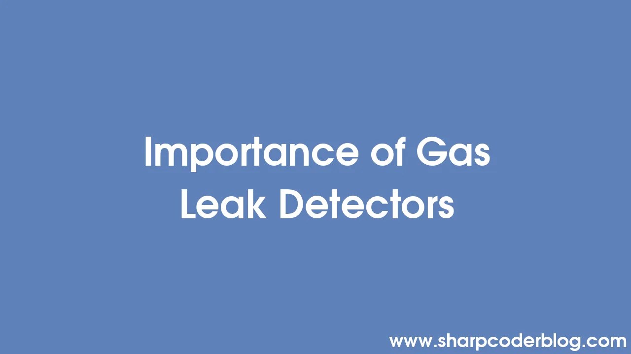 Importance of Gas Leak Detectors Sharp Coder Blog