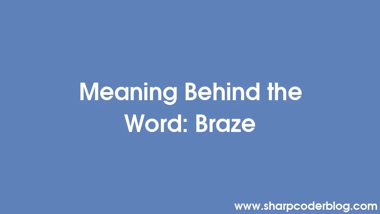 Meaning Behind the Word Braze Sharp Coder Blog