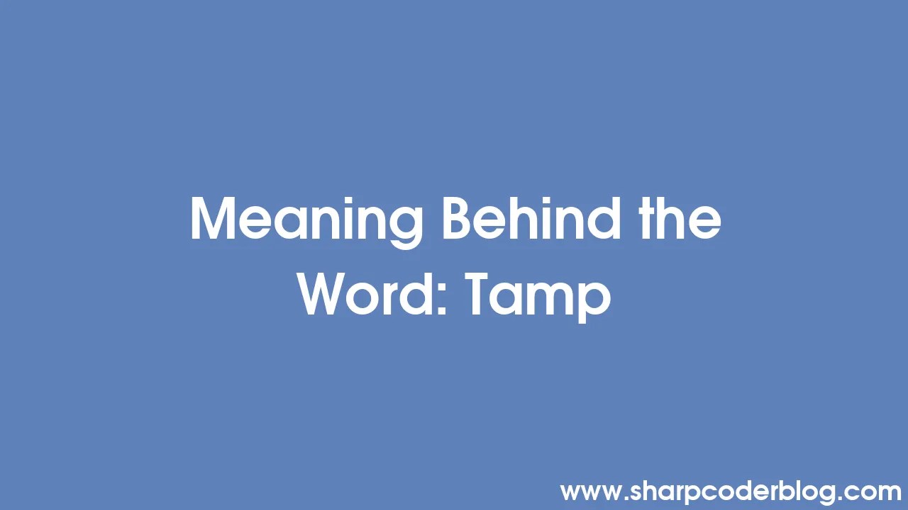 Meaning Behind the Word Tamp Sharp Coder Blog