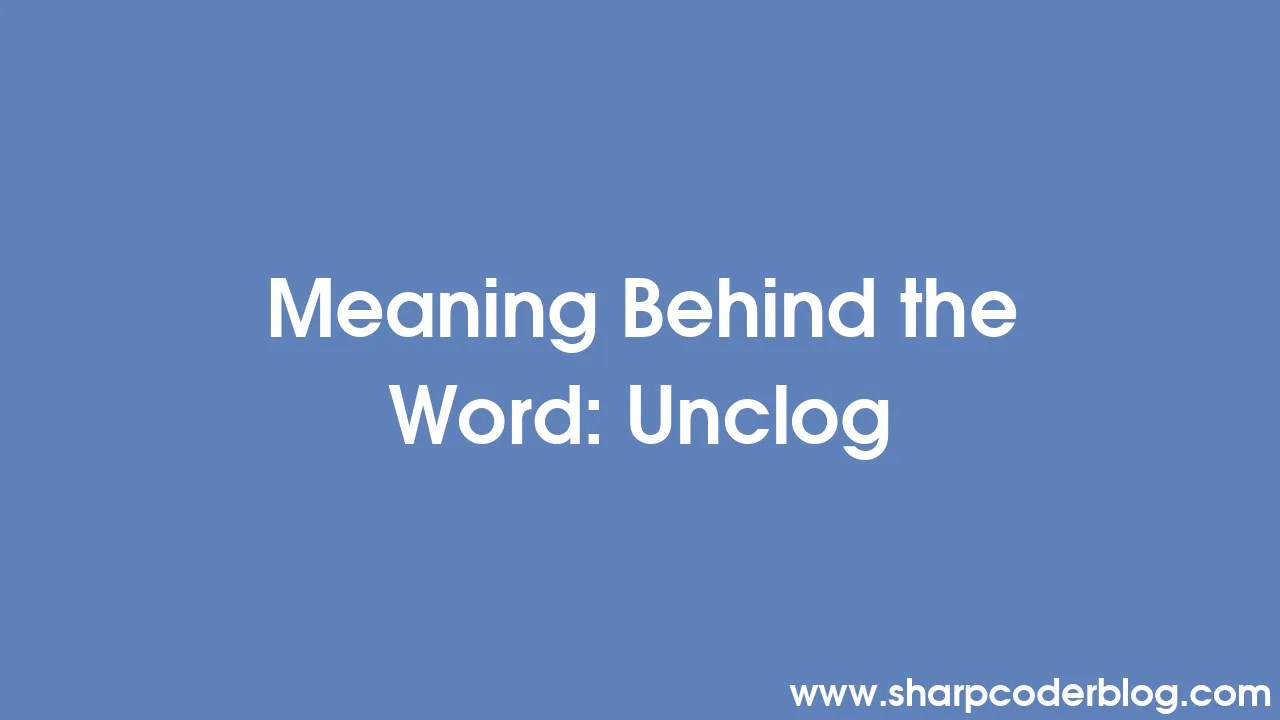 Meaning Behind the Word Unclog Sharp Coder Blog