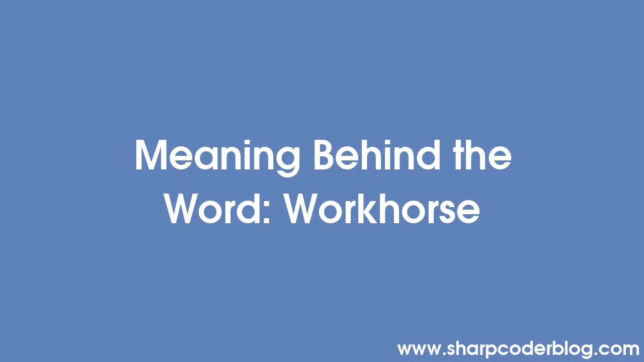 Meaning Behind the Word Workhorse Sharp Coder Blog